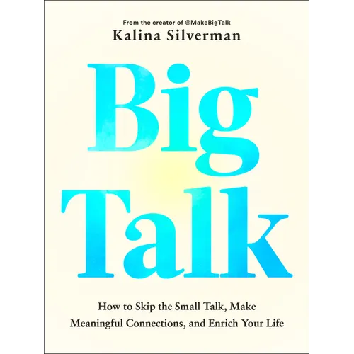 Big Talk: How to Skip the Small Talk, Make Meaningful Connections, and Enrich Your Life - Hardcover