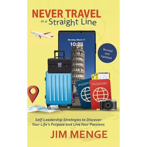 Never Travel in a Straight Line: Self-Leadership Strategies to Discover Your Life's Purpose and Live Your Passions - Hardcover