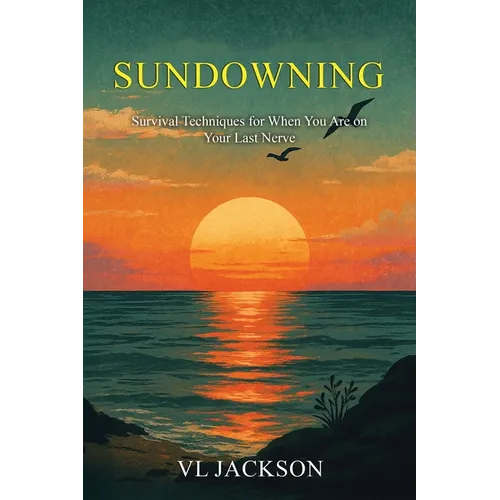 Sundowning: Survival Techniques for When You are on Your Last Nerve - Paperback