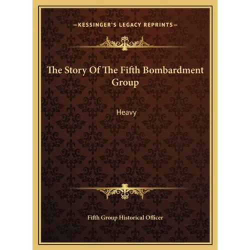 The Story Of The Fifth Bombardment Group: Heavy - Hardcover
