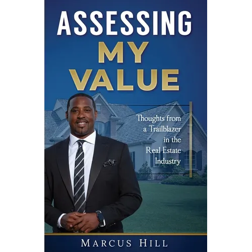Assessing My Value: Thoughts from a Trailblazer in the Real Estate Industry:: Thoughts from a Trailblazer in the Real Estate Industry - Paperback