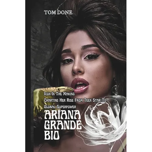 Ariana Grande Bio: Icon In The Making Charting Her Rise From Teen Star To Global Superpower - Paperback