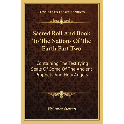 Sacred Roll And Book To The Nations Of The Earth Part Two: Containing The Testifying Seals Of Some Of The Ancient Prophets And Holy Angels - Paperback