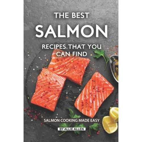 The Best Salmon Recipes That You Can Find: Salmon Cooking Made Easy - Paperback