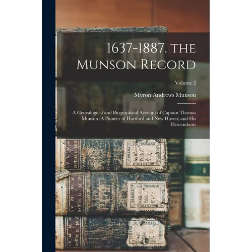 1637-1887. the Munson Record: A Genealogical and Biographical Account of Captain Thomas Munson (A Pioneer of Hartford and New Haven) and His Descend - Paperback