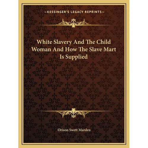 White Slavery And The Child Woman And How The Slave Mart Is Supplied - Paperback