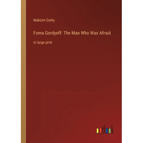 Foma Gordyeff: The Man Who Was Afraid: in large print - Paperback