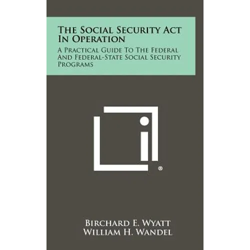The Social Security ACT in Operation: A Practical Guide to the Federal and Federal-State Social Security Programs - Hardcover