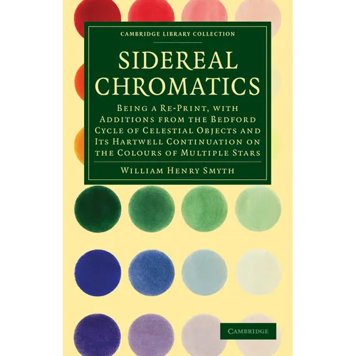 Sidereal Chromatics: Being a Re-Print, with Additions from the Bedford Cycle of Celestial Objects and Its Hartwell Continuation on the Colo - Paperback