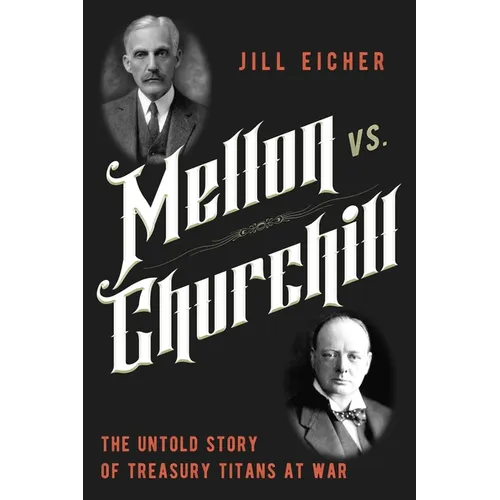 Mellon vs. Churchill: The Untold Story of Treasury Titans at War - Hardcover
