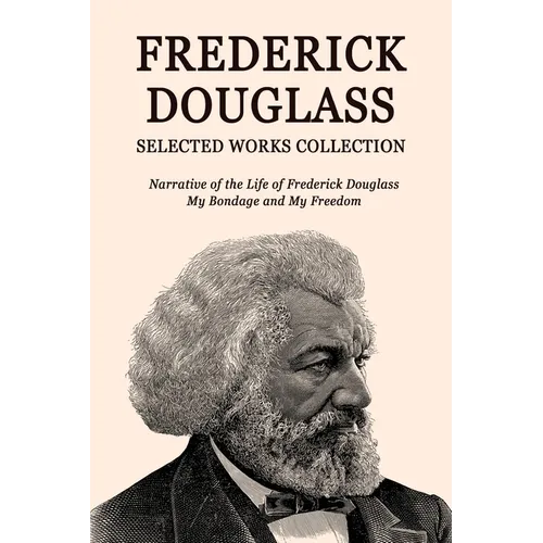 Frederick Douglass Selected Works Collection: Narrative of the Life of Frederick Douglass, My Bondage and My Freedom - Paperback