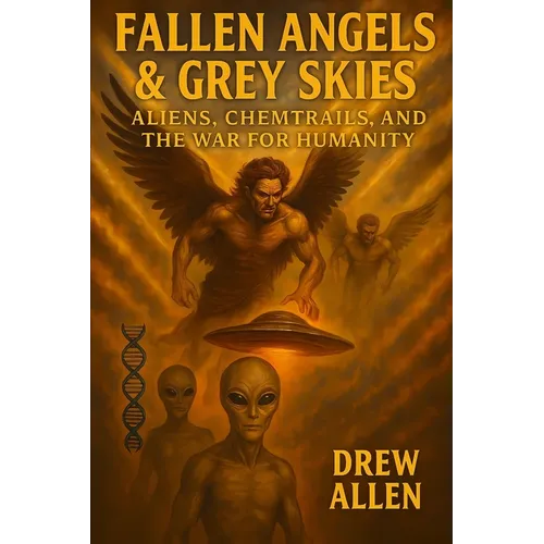 Fallen Angels & Grey Skies: Aliens, Chemtrails, and the War For Humanity - Paperback