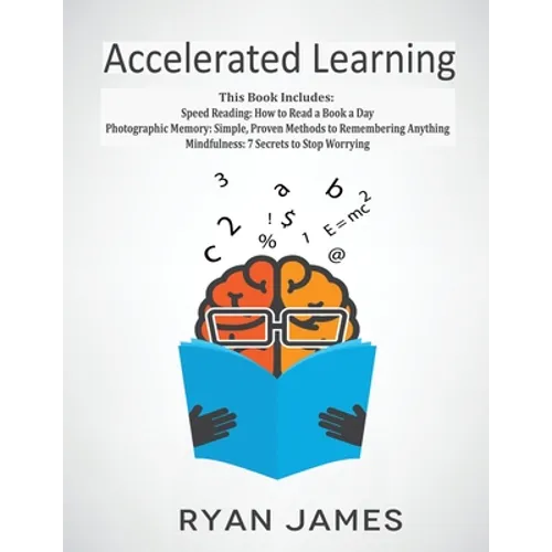 Accelerated Learning: 3 Books in 1 - Photographic Memory: Simple, Proven Methods to Remembering Anything, Speed Reading: How to Read a Book a Day, Min - Paperback