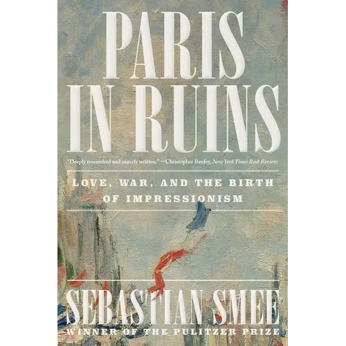 Paris in Ruins: Love, War, and the Birth of Impressionism - Paperback
