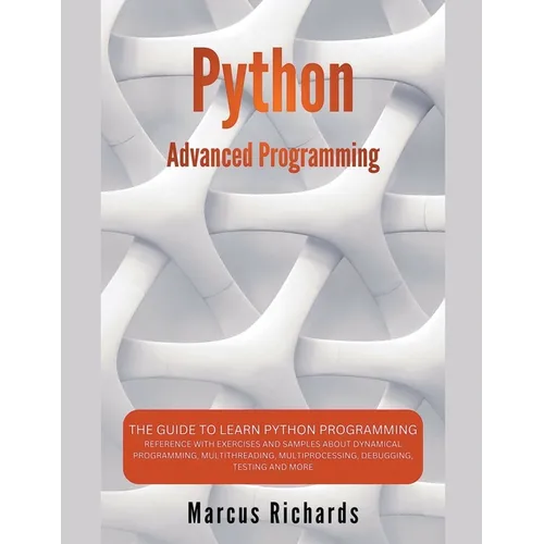 Python Advanced Programming: The Guide to Learn Python Programming. Reference with Exercises and Samples About Dynamical Programming, Multithreading, - Paperback