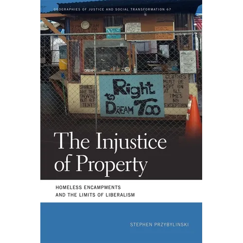 The Injustice of Property: Homeless Encampments and the Limits of Liberalism - Paperback