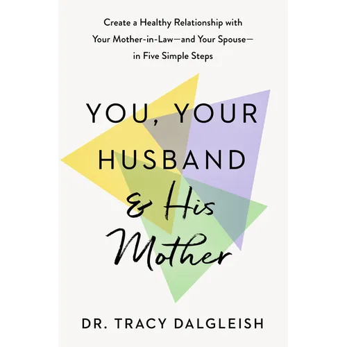 You, Your Husband, and His Mother: Create a Healthy Relationship with Your Mother-In-Law--And Your Spouse--In Five Simple Steps - Hardcover