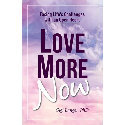 Love More Now: Facing Life's Challenges with an Open Heart - Paperback