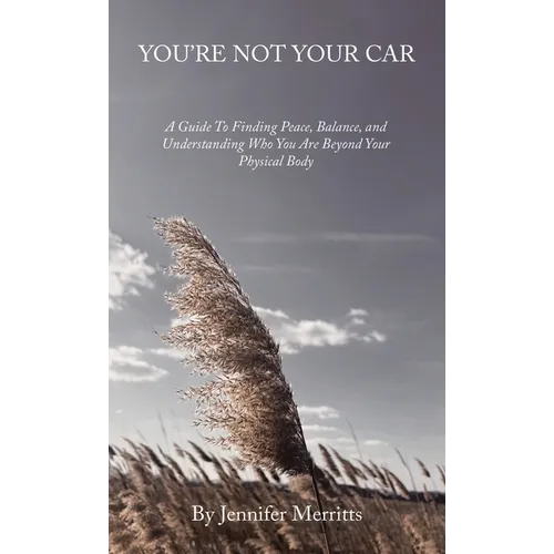 You're Not Your Car: A Guide to Finding Peace, Balance, and Understanding Who You Are Beyond Your Physical Body - Hardcover