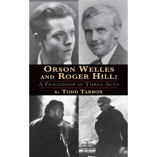 Orson Welles and Roger Hill: A Friendship in Three Acts (hardback) - Hardcover