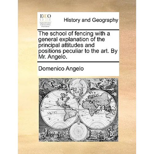 The School of Fencing with a General Explanation of the Principal Attitudes and Positions Peculiar to the Art. by Mr. Angelo. - Paperback