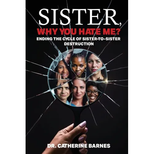 SISTER, Why do you hate me?: Ending the Cycle of Sister-to-Sister Destruction - Paperback