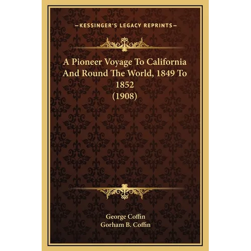 A Pioneer Voyage To California And Round The World, 1849 To 1852 (1908) - Hardcover