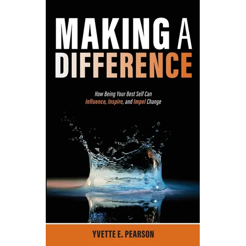 Making A Difference: How Being Your Best Self Can Influence, Inspire, and Impel Change - Paperback
