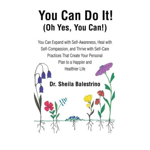 You Can Do It! (Oh Yes, You Can!): You Can Expand with Self-Awareness, Heal with Self-Compassion, and Thrive with Self-Care Practices That Create Your - Hardcover