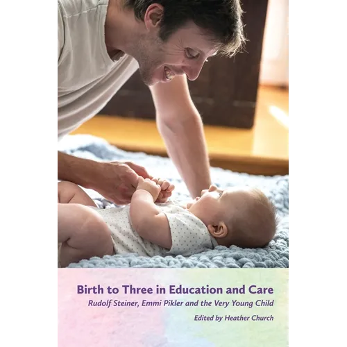 Birth to Three in Education and Care: Rudolf Steiner, Emmi Pikler, and the Very Young Child - Paperback