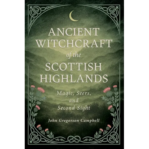 Ancient Witchcraft of the Scottish Highlands: Magic, Seers, and Second Sight - Hardcover