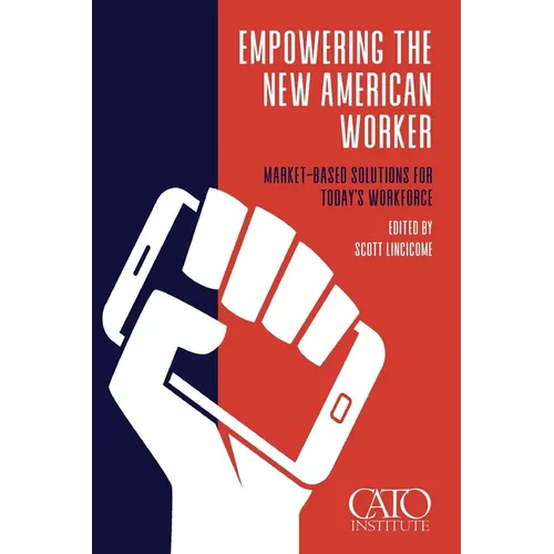 Empowering the New American Worker: Market‐​Based Solutions for Today's Workforce - Paperback