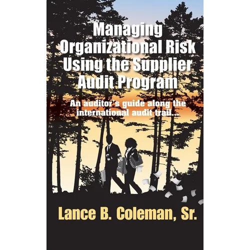 Managing Organizational Risk Using the Supplier Audit Program: An Auditor's Guide Along the International Audit Trail - Hardcover