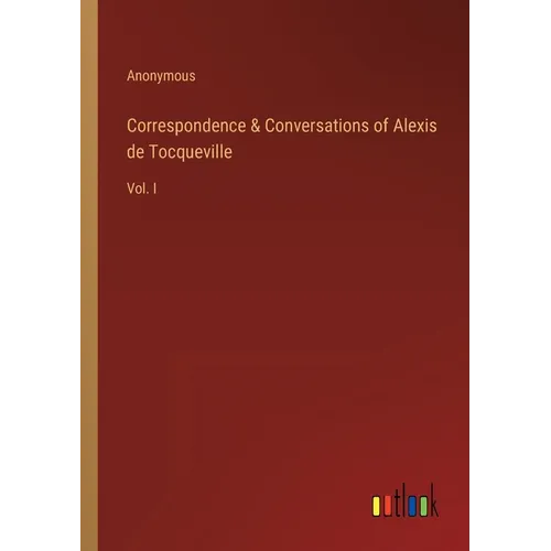 Correspondence & Conversations of Alexis de Tocqueville: Vol. I - Paperback
