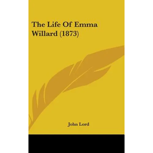 The Life Of Emma Willard (1873) - Hardcover