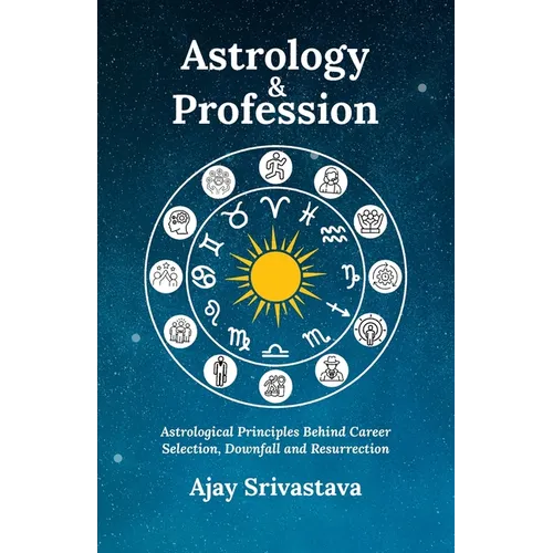 Astrology & Profession: Astrological Principles Behind Career Selection, Downfall and Resurrection - Paperback