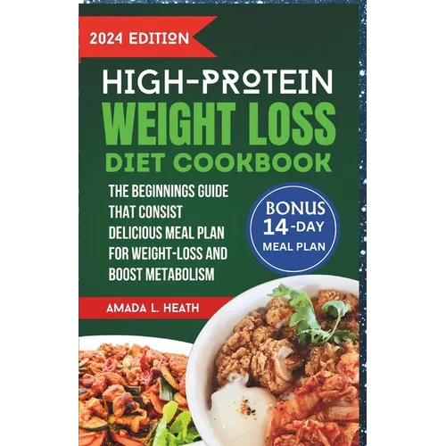 High Protein Weight Loss Diet Cookbook: The Beginnings Guide That Consist Delicious Meal Plan For Weight-loss And Boost Metabolism - Paperback