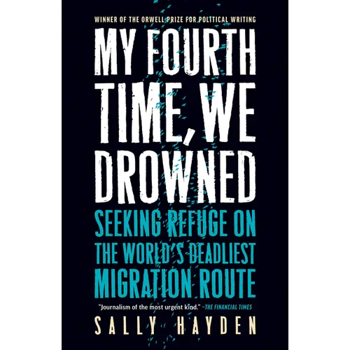 My Fourth Time, We Drowned: Seeking Refuge on the World's Deadliest Migration Route - Paperback
