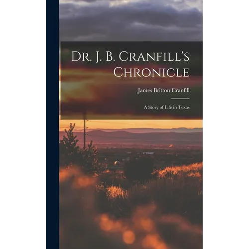 Dr. J. B. Cranfill's Chronicle: A Story of Life in Texas - Hardcover