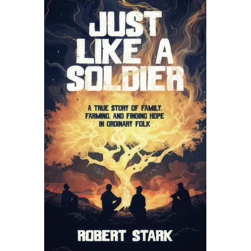 Just Like a Soldier: A True Story of Family, Farming, and Finding Hope in Ordinary Folk - Paperback