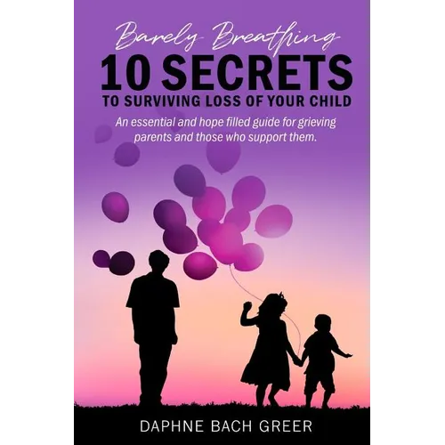 Barely Breathing: 10 Secrets to Surviving Loss of Your Child - Paperback