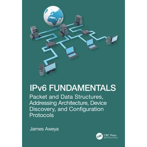 IPv6 Fundamentals: Packet and Data Structures, Addressing Architecture, Device Discovery, and Configuration Protocols - Paperback
