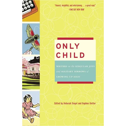 Only Child: Writers on the Singular Joys and Solitary Sorrows of Growing Up Solo - Paperback