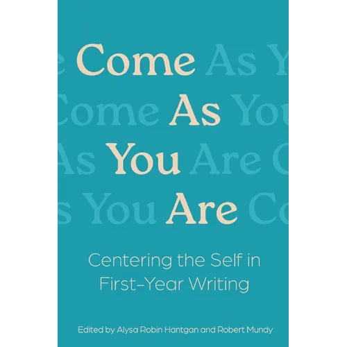 Come As You Are: Centering the Self in First-Year Writing - Paperback