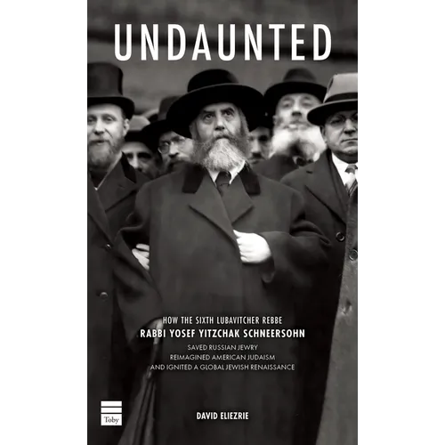 Undaunted: How the Sixth Lubavitcher Rebbe Yosef Yitzchak Schneersohn Saved Russian Jewry, Reimagined American Judaism, Ignited a Global Jewish Renais - Hardcover