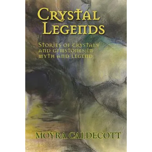 Crystal Legends: Stories of crystals and gemstones in myth and legend - Paperback