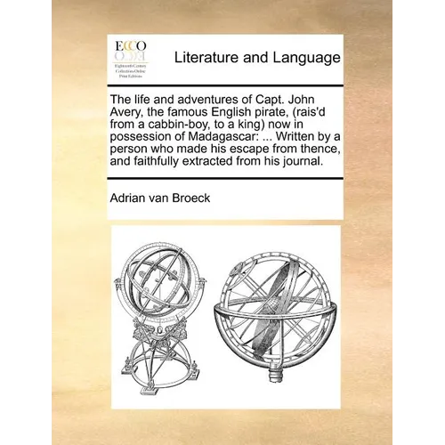 The life and adventures of Capt. John Avery, the famous English pirate, (rais'd from a cabbin-boy, to a king) now in possession of Madagascar: ... Wri - Paperback