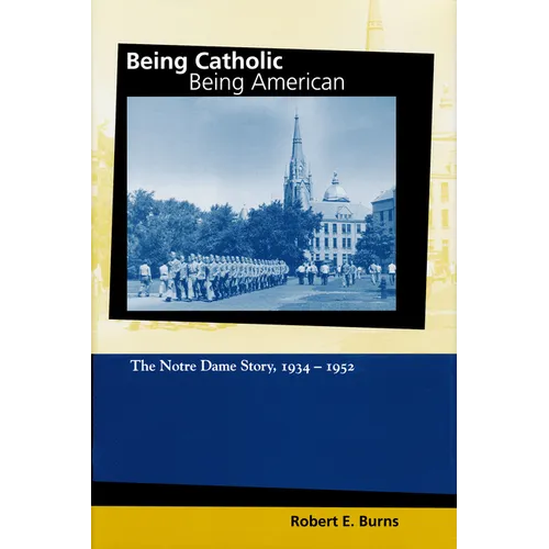 Being Catholic, Being American, Volume 2: The Notre Dame Story, 1934-1952 - Hardcover