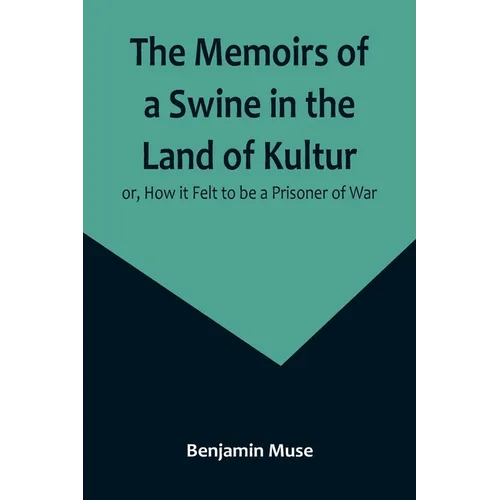 The Memoirs of a Swine in the Land of Kultur; or, How it Felt to be a Prisoner of War - Paperback