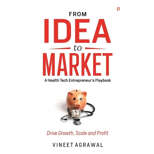 From Idea to Market: " A Health Tech Entrepreneur's Playbook, Drive Growth, Scale and Profit " - Paperback